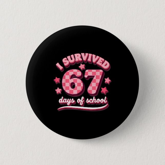 I Survived 67 Six Seven Days Of School Teachers St 6 Cm Round Badge (Front)