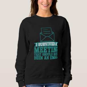I Survived A Meeting That Should Have Been An E ma Sweatshirt