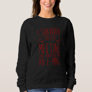 I Survived A Meeting That Should Have Been An E ma Sweatshirt