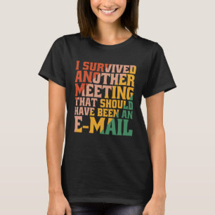I Survived A Meeting That Should Have Been An E ma T-Shirt