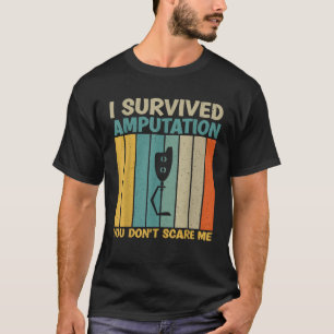 I survived Amputation you dont scare me funny Ampu T-Shirt