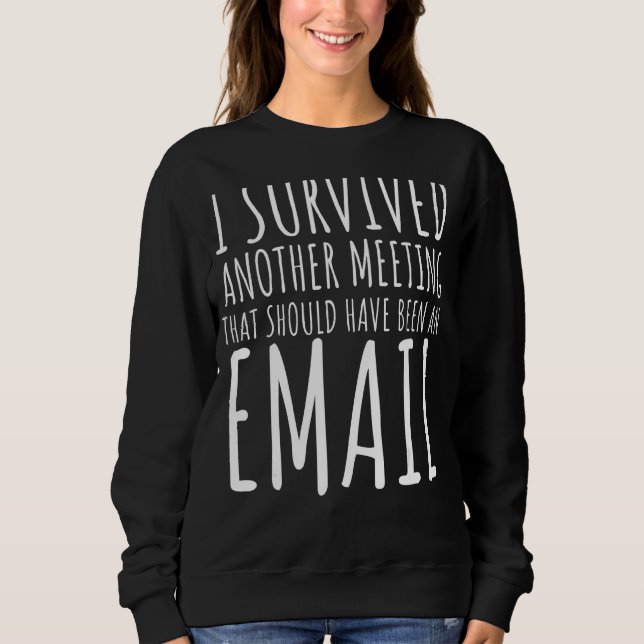 I Survived Another Meeting Funny Office Quote For  Sweatshirt (Front)