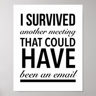 I survived another meeting that could have been an poster