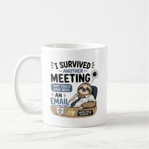 I survived another meeting that could have been coffee mug