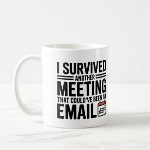 "I Survived Another Meeting That Could’ve Been an  Coffee Mug