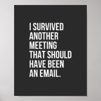 I survived another meeting that should been email