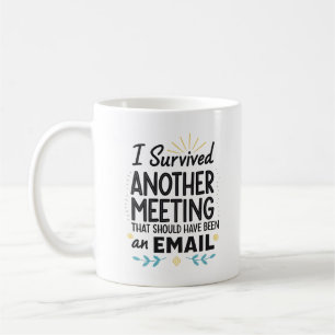I Survived Another Meeting That Should Have Been a Coffee Mug