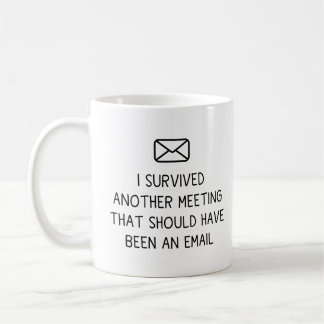 I Survived Another Meeting That Should Have Been A Coffee Mug