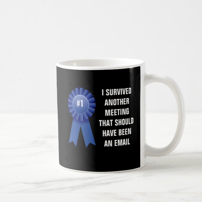 I survived another meeting that should have been a coffee mug (Right)