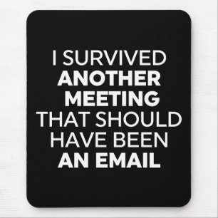 I Survived Another Meeting That Should Have Been A Mouse Pad