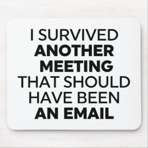 I Survived Another Meeting That Should Have Been a Mouse Pad
