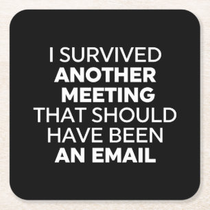 I Survived Another Meeting That Should Have Been A Square Paper Coaster