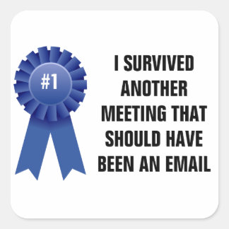 I survived another meeting that should have been a square sticker