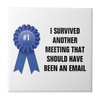 I survived another meeting that should have been a tile