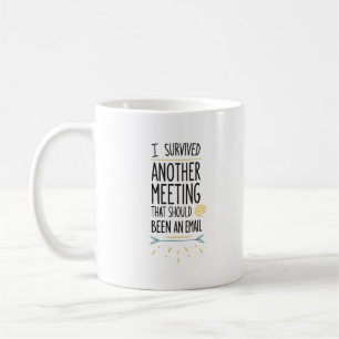 I Survived Another Meeting That Should Have Been Coffee Mug