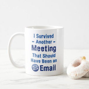 I Survived Another Meeting That Should Have Been.. Coffee Mug