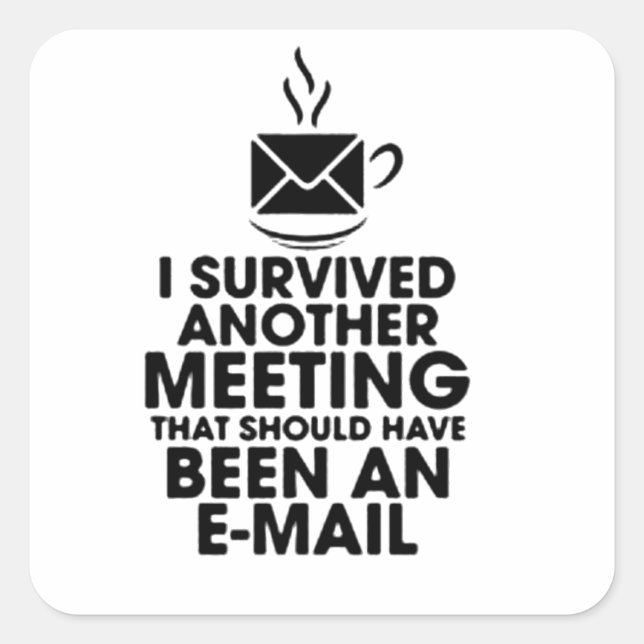 I SURVIVED ANOTHER MEETING THAT SHOULD HAVE BEEN.. SQUARE STICKER (Front)