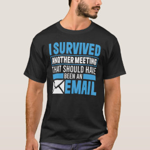 I Survived Another Meeting That Should've Been An  T-Shirt