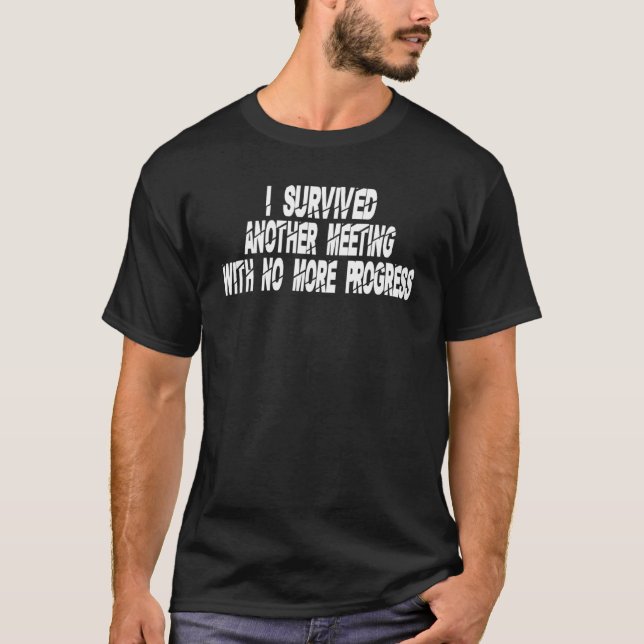 I survived Another meeting with no more progress   T-Shirt (Front)