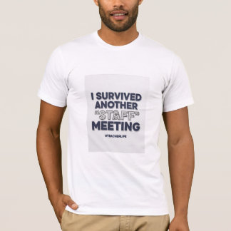 I Survived Another Staff Meeting - Funny Teacher T-Shirt