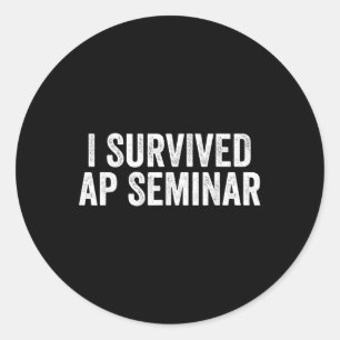 I Survived Ap Seminar Funny Ap Examination Quote T Classic Round Sticker