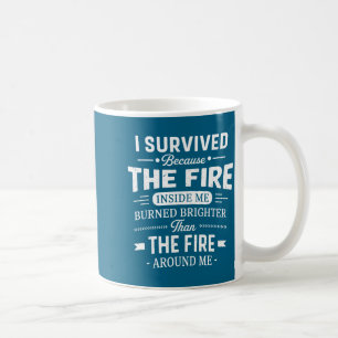 I Survived Because The Fire Inside Me Burned Brigh Coffee Mug