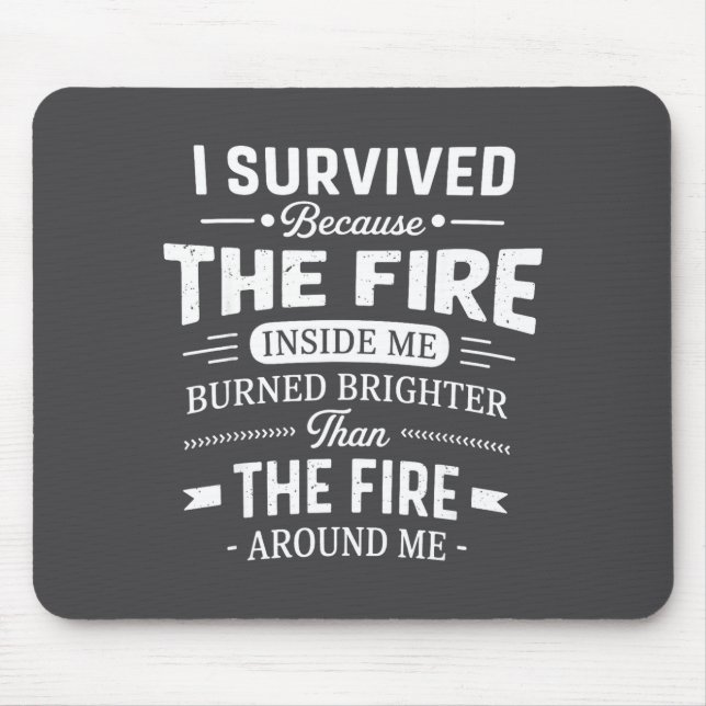 I Survived Because The Fire Inside Me Burned Brigh Mouse Pad (Front)