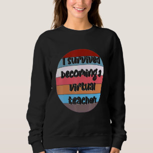 I Survived Becoming A Virtual Teacher- Perfect For Sweatshirt