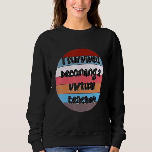 I Survived Becoming A Virtual Teacher- Perfect For Sweatshirt (Front)