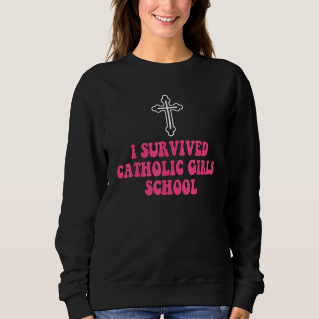 I Survived Catholic Girls School  Nun Distressed Sweatshirt (Front)