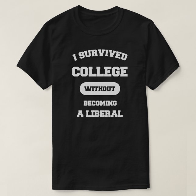 I Survived College Without Becoming A Liberal T-Shirt (Design Front)