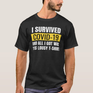 I Survived Covid 19 And all I got Was This Lousy T-Shirt