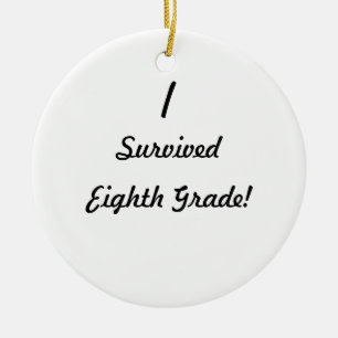 I survived Eighth Grade! Ceramic Ornament