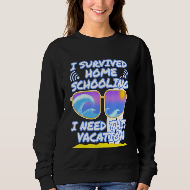 I Survived Home Schooling I Need This Vacation Bea Sweatshirt (Front)