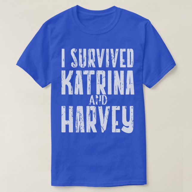 I SURVIVED HURRICANE KATRINA AND HARVEY TShirt (Design Front)