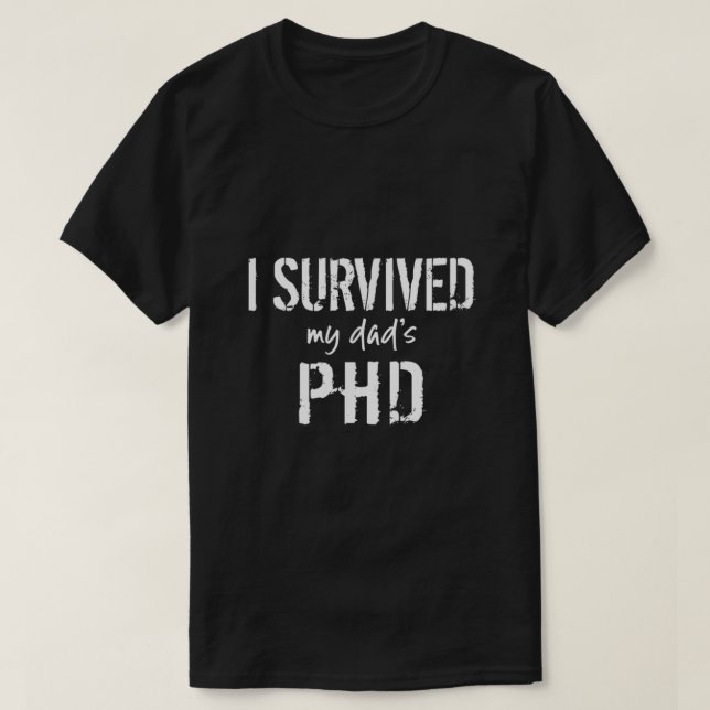 I Survived My Dads PhD Funny Graduation T-Shirt (Design Front)