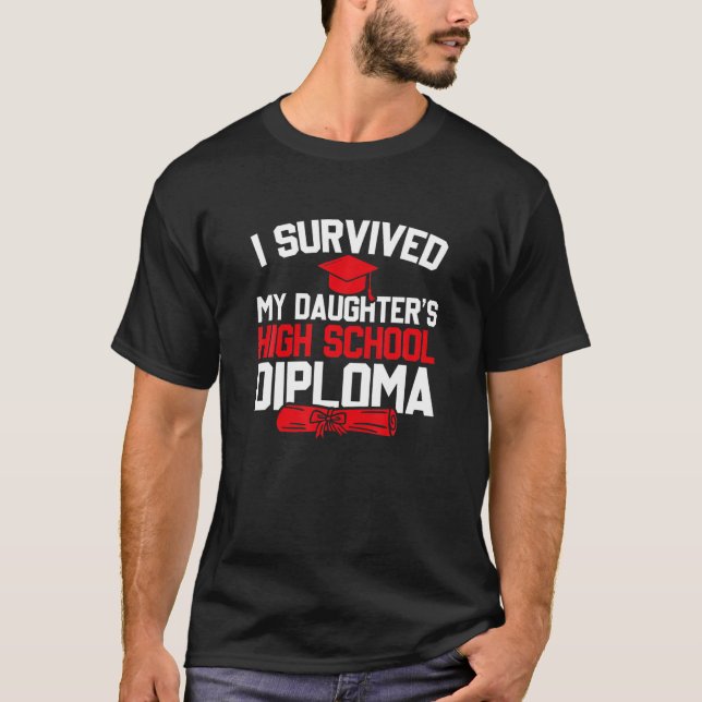 I Survived My Daughter s High School Diploma Gradu T-Shirt (Front)