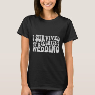 I Survived My Daughter's Wedding Funny Quote  T-Shirt