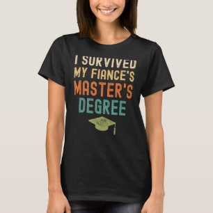 I Survived My fiance's master's Degree funny 2023 T-Shirt