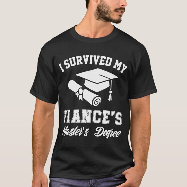 i survived my fiances masters degree graduation gr T-Shirt (Front)