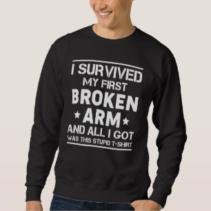 I Survived My First Broken Arm And All I Got… Sweatshirt