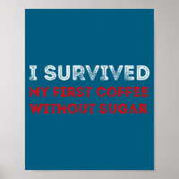 I Survived My First Coffee Without Sugar Funny Quo