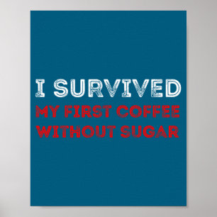 I Survived My First Coffee Without Sugar Funny Quo Poster