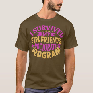 I survived my girlfriends doctorate program T-Shirt