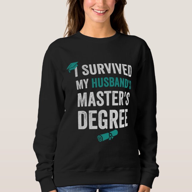 I Survived my husband s master s degre Sweatshirt (Front)