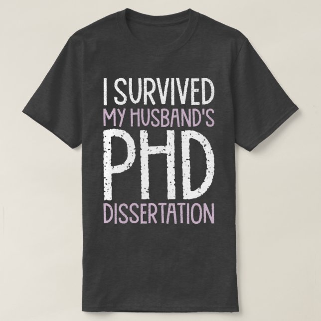 I Survived My Husbands PhD Dissertation Funny PhD  T-Shirt (Design Front)