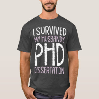 I Survived My Husbands PhD Dissertation Funny PhD  T-Shirt