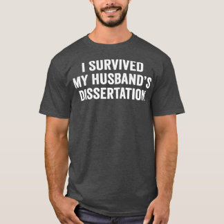 I Survived My Husbandx27s Phd Dissertation Graduat T-Shirt