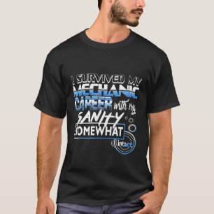 I Survived My Mechanic Career With My Sanity Intac T-Shirt