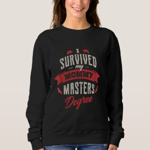 I Survived My Mummy Masters Degree Graduation Fun Sweatshirt